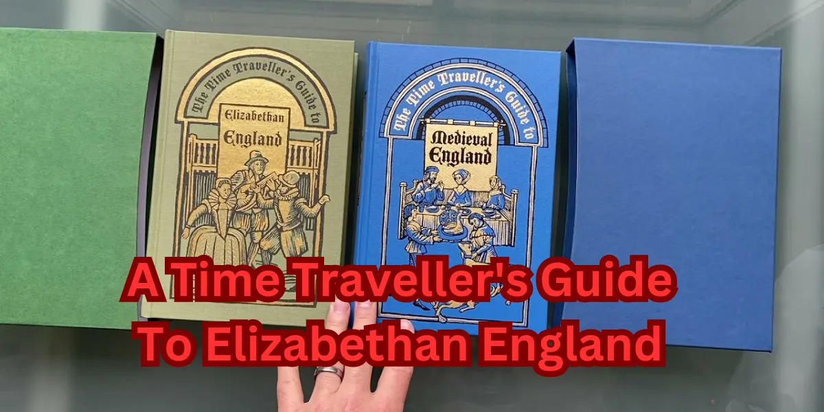A Time Traveller's Guide To Elizabethan England
