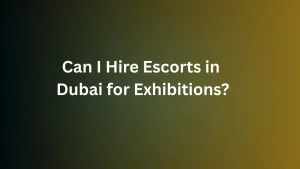 Can I Hire Escorts in Dubai for Exhibitions